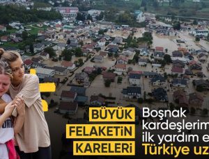 Bosna Hersek’te sel felaketi: Türkiye uzattığı yardım eliyle yaraları sarıyor