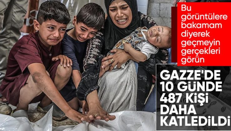 Gazze’de can kaybı artıyor: Son 10 günde 487 kişi daha öldü
