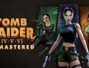 Tomb Raider IV-V-VI Remastered Duyuruldu