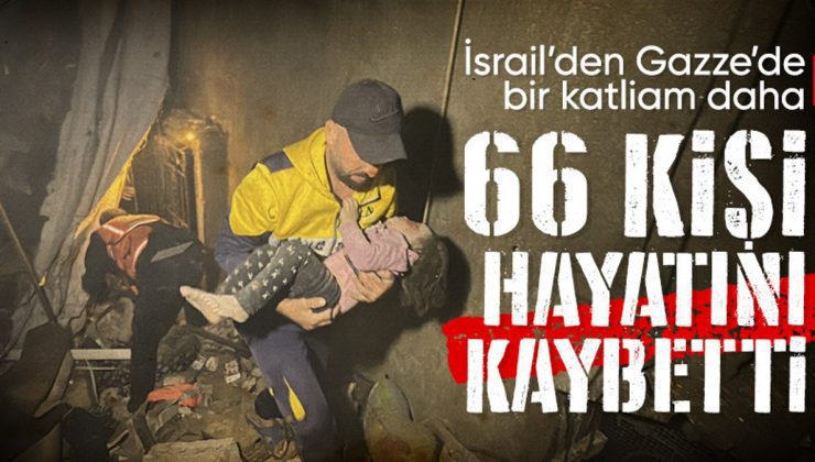 İsrail’den Gazze Şeridi’nde bir katliam daha: En az 66 kişi öldü