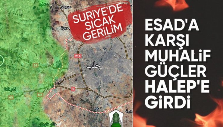 SON DAKİKA! Suriye iç savaşı alevlendi: Muhalifler Halep’e girdi