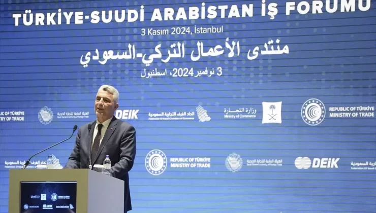 Ticaret Bakanı Bolat Türkiye-Suudi Arabistan İş Forumu’nda konuştu Açıklaması