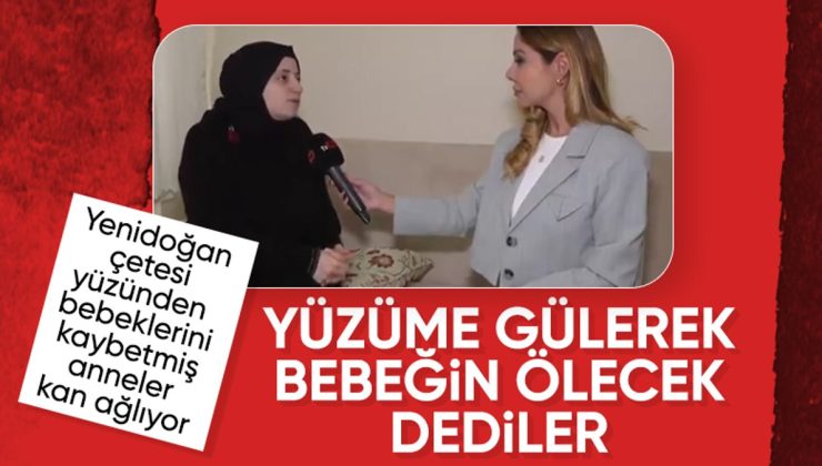 Yenidoğan Çetesi’nin mağdur ettiği anne yaşadıklarını anlattı