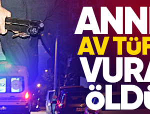 Annesini av tüfeğiyle vurarak öldürdü
