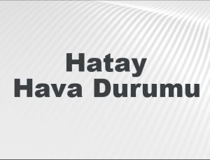 Hatay Hava Durumu | Hatay İçin Bugün, Yarın ve 5 Günlük Hava Durumu Nasıl Olacak? 1 Şubat 2025