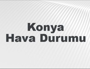Konya Hava Durumu | Konya İçin Bugün, Yarın ve 5 Günlük Hava Durumu Nasıl Olacak? 9 Şubat 2025