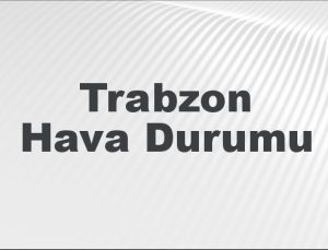 Trabzon Hava Durumu | Trabzon İçin Bugün, Yarın ve 5 Günlük Hava Durumu Nasıl Olacak? 9 Şubat 2025