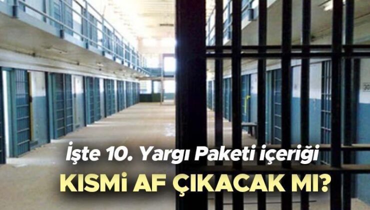 AF YASASI SON DAKİKA GELİŞMELERİ 2025 | Genel af ve kısmi af çıkacak mı, denetimli serbestlik var mı? İnfaz düzenlemesi olacak mı, 10. Yargı Paketi içeriği ve maddeleri neler?