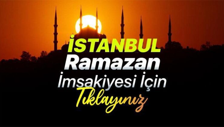 İSTANBUL RAMAZAN İMSAKİYESİ 17 MART || Bugün İstanbul’da iftar saati ve imsak vakti ne zaman, saat kaçta? Akşam ezanı ne zaman okunacak?