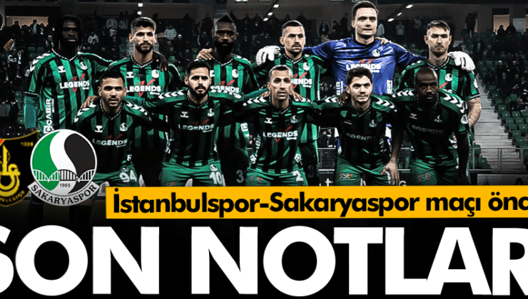 İstanbulspor – Sakaryaspor maçı öncesi son notlar!